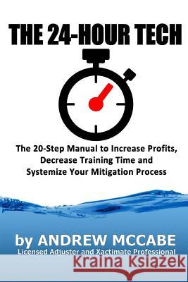 The 24-Hour Tech: Increase Profits, Decrease Training Time and Systemize Your Mitigation Process Andrew G. McCabe 9781511495561 Createspace