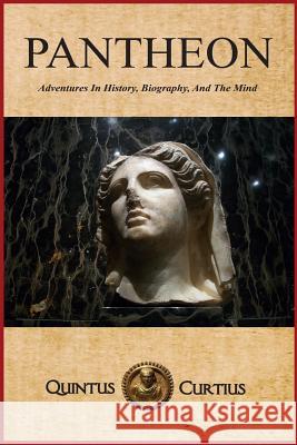 Pantheon: Adventures In History, Biography, And The Mind Quintus Curtius 9781511496049 Createspace Independent Publishing Platform