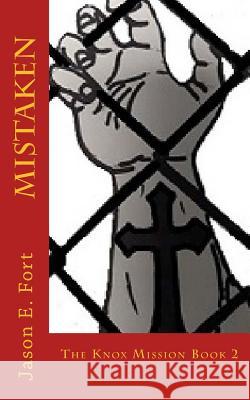 Mistaken: The Knox Mission - Book 2 MR Jason E. Fort 9781511496919