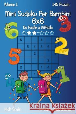 Mini Sudoku Per Bambini 6x6 - Da Facile a Difficile - Volume 1 - 145 Puzzle Nick Snels 9781511500302