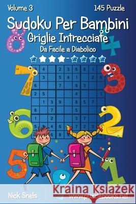 Sudoku Per Bambini Griglie Intrecciate - Da Facile a Diabolico - Volume 3 - 145 Puzzle Nick Snels 9781511500463 Createspace