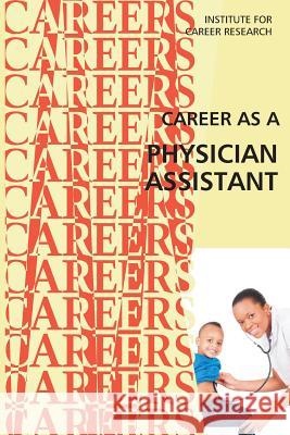 Career as a Physician Assistant Institute for Career Research 9781511500593 Createspace