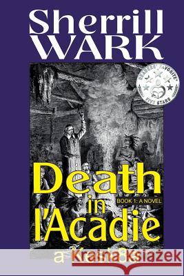 Death in l'Acadie: A Kesk8a Story Sherrill Wark 9781511501156 Createspace Independent Publishing Platform