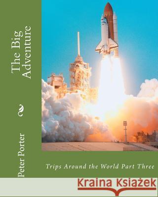 The Big Adventure Book Four: Trips Around the World Part Three Peter Porter 9781511501309 Createspace