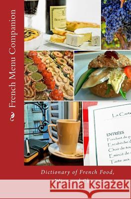 French Menu Companion: Dictionary of French Food, Wine and Cheese T. William Walker 9781511501453
