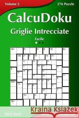 CalcuDoku Griglie Intrecciate - Facile - Volume 2 - 276 Puzzle Snels, Nick 9781511502603