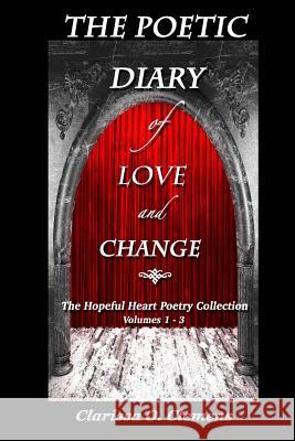 The Poetic Diary of Love and Change - The Hopeful Heart Poetry Collection: Volumes 1 - 3 Clarissa O. Clemens 9781511502986