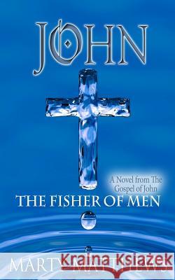 John: The Fisher of Men: A Novel from The Gospel of John Matthews, Marty 9781511504188 Createspace