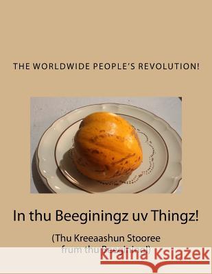 In thu Beeginingz uv Thingz!: Thu Kreeaashun Stooree frum thu Beegining! Twain Junior, Mark Revolutionary 9781511504904 Createspace