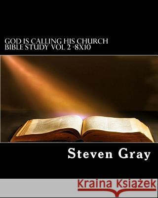 God is calling His Church: bible study vol 2-8x10 Steven Gray 9781511505970 Createspace Independent Publishing Platform