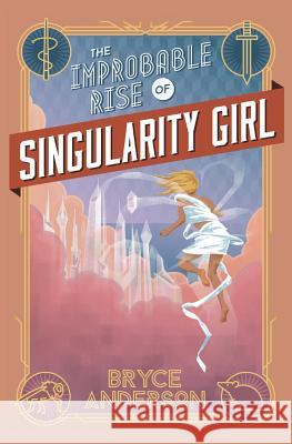 The Improbable Rise of Singularity Girl (Second Edition) Bryce Anderson 9781511506656