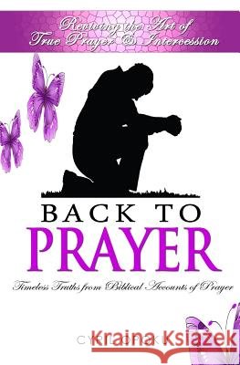 Back To Prayer: Reviving the Art of True Prayer & Intercession Opoku, Cyril 9781511506786