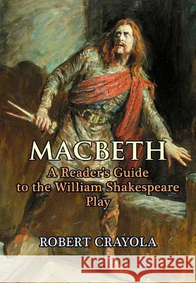 Macbeth: A Reader's Guide to the William Shakespeare Play Robert Crayola 9781511507448 Createspace