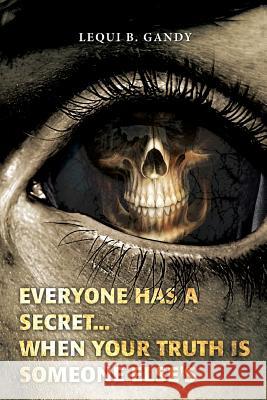 Everyone Has a Secret...: When Your Truth Is Someone Else's Lequi B. Gandy 9781511507561 Createspace Independent Publishing Platform