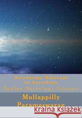 Astronomy Relevant to Astrology: Indian Astrology lessons Parameswaran, Mullappilly 9781511508124