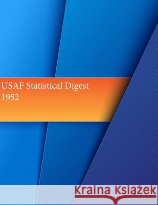 USAF Statistical Digest, 1952 Office of Air Force History and U. S. Ai 9781511509244