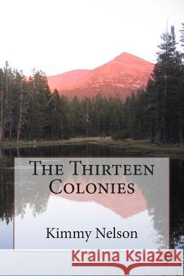 The Thirteen Colonies Kimmy Nelson 9781511509367 Createspace