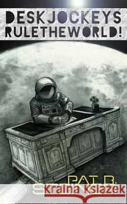 Desk Jockeys Rule the World!: An Alternative History of the Near Future Pat R. Steiner 9781511510776 Createspace
