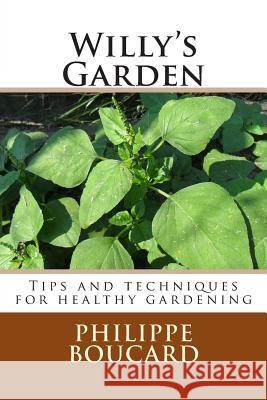 Willy's Garden: Tips and techniques for healthy gardening Boucard, Philippe 9781511511681 Createspace Independent Publishing Platform