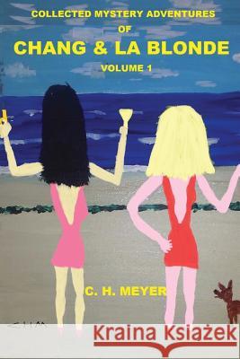 Collected Mystery Adventures of Chang & La Blonde volume 1 Meyer, C. H. 9781511512107 Createspace