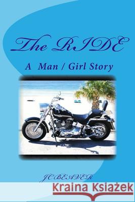 The RIDE: A Man and Girl Story Beaver, J. C. 9781511514743 Createspace Independent Publishing Platform