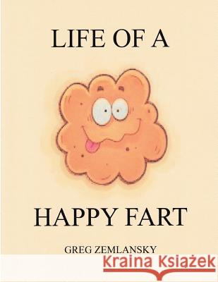 Life Of A Happy Fart Zemlansky, Greg 9781511514804 Createspace