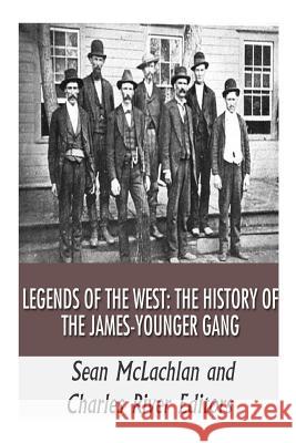 Legends of the West: The History of the James-Younger Gang Sean McLachlan Charles River Editors 9781511515160 Createspace