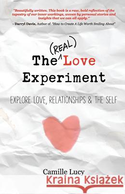 The (Real) Love Experiment: Explore Love, Relationships & The Self Lucy, Camille 9781511517294 Createspace