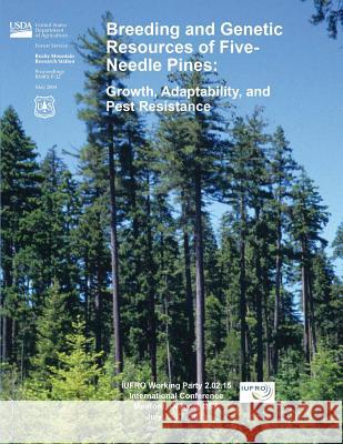 Breeding and Genetic Resources of Five Needle Pines: Grwoth, Adaptability, and Pest Resistance United States Department of Agriculture 9781511517515 Createspace