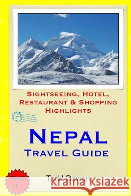 Nepal Travel Guide: Sightseeing, Hotel, Restaurant & Shopping Highlights Todd Bowen 9781511517928