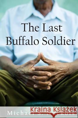 The Last Buffalo Soldier MR Michael S. Nuckols 9781511517997 Createspace