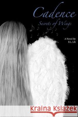 Cadence: Secrets of Wings R. L. Lib 9781511518109 Createspace