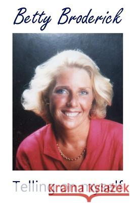 Betty Broderick: Telling on myself Broderick, Betty 9781511518628 Createspace