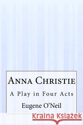 Anna Christie: A Play in Four Acts Eugene O'Neil 9781511519212 Createspace