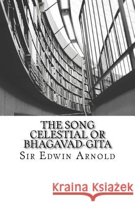 The Song Celestial or Bhagavad-Gita Sir Edwin Arnold 9781511519649 Createspace Independent Publishing Platform