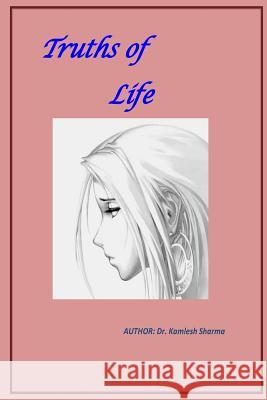 Truths of Life: About the experiences of life Sharma, Kamlesh Kumari 9781511520737 Createspace