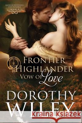 Frontier Highlander Vow of Love Dorothy Wiley 9781511522229