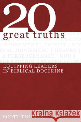 Twenty Great Truths: Equipping Leaders in Biblical Doctrine Scott Thomas 9781511525640