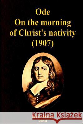 Ode: On the morning of Christ's nativity (1907) Adrian, Iacob 9781511526746 Createspace