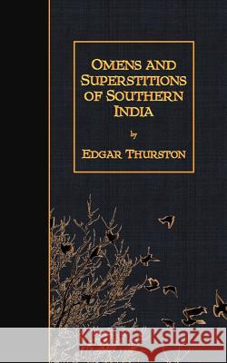 Omens and Superstitions of Southern India Edgar Thurston 9781511527095