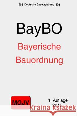 Bayerische Bauordnung: (BayBO) M. G. J. V., Redaktion 9781511527613 Createspace