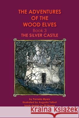 The Adventures of the Wood Elves: 3: Book 3: The Silver Castle Pamela Myers Augusta Talbot 9781511529327