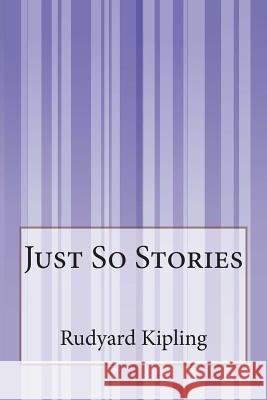 Just So Stories Rudyard Kipling 9781511531269 Createspace