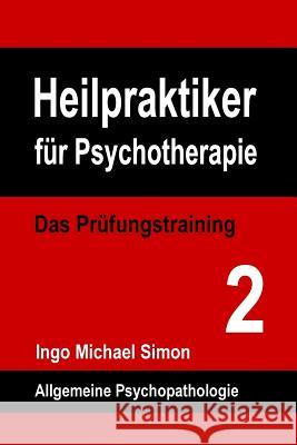 Heilpraktiker fuer Psychotherapie. Das Pruefungstraining Band 2: Allgemeine Psychopathologie Simon, Ingo Michael 9781511534932