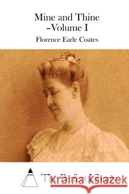 Mine and Thine - Volume I Florence Earle Coates The Perfect Library 9781511535038 Createspace