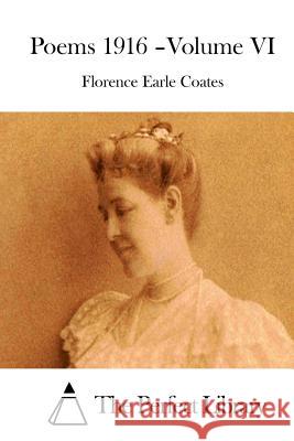 Poems 1916 - Volume VI Florence Earle Coates The Perfect Library 9781511535373 Createspace