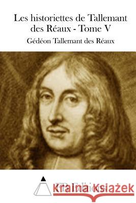 Les historiettes de Tallemant des Réaux - Tome V Fb Editions 9781511535687 Createspace