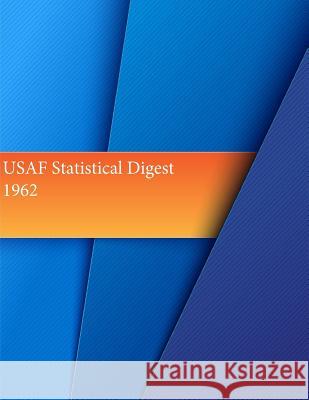 USAF Statistical Digest, 1962 Office of Air Force History and U. S. Ai 9781511536110
