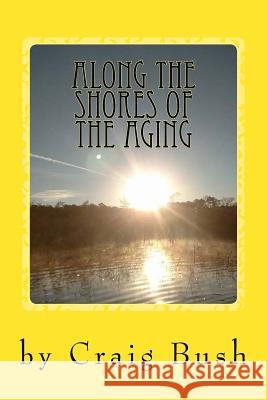 Along The Shores of the Aging Bush, Craig 9781511536615 Createspace Independent Publishing Platform