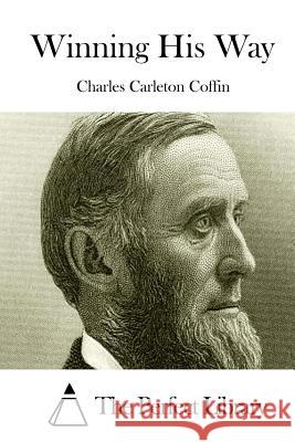 Winning His Way Charles Carleton Coffin The Perfect Library 9781511536868 Createspace